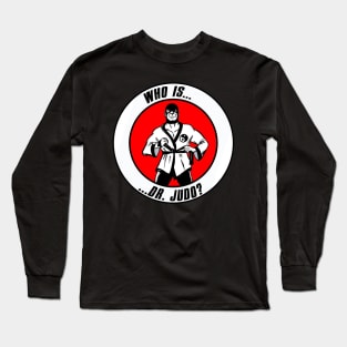 Who Is Dr. Judo?! Long Sleeve T-Shirt